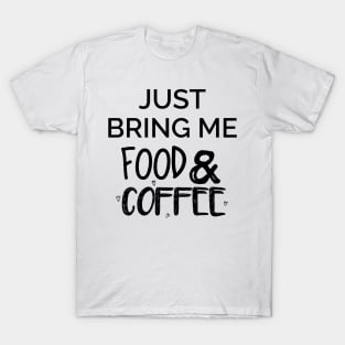 Just Bring Me Food & Coffee T-Shirt